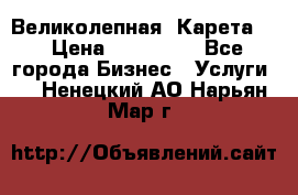 Великолепная  Карета   › Цена ­ 300 000 - Все города Бизнес » Услуги   . Ненецкий АО,Нарьян-Мар г.